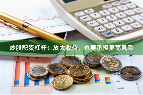 炒股配资杠杆：放大收益，也要承担更高风险