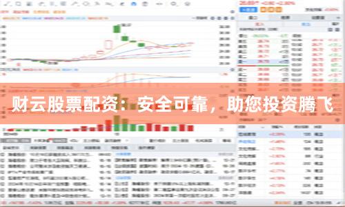 财云股票配资：安全可靠，助您投资腾飞
